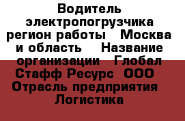 Водитель электропогрузчика(регион работы - Москва и область) › Название организации ­ Глобал Стафф Ресурс, ООО › Отрасль предприятия ­ Логистика › Минимальный оклад ­ 40 000 - Все города Работа » Вакансии   . Адыгея респ.,Адыгейск г.